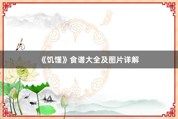 《饥馑》食谱大全及图片详解